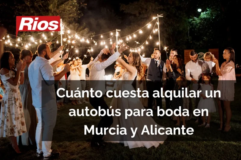 Cuánto cuesta alquilar un autobús para una boda en Murcia y Alicante (Precios y Variables 2026) con Autocares Ríos